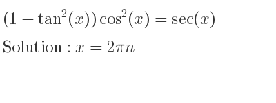 The general solution for (1+tan^2(x))cos^2(x)=sec(x) is x=2pin